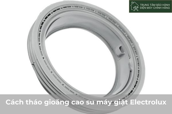 Cach thao gioang cao su may giat Electrolux