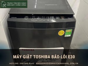 Máy giặt Toshiba báo lỗi E30: Phương án xử lý nhanh 30 phút Máy giặt Toshiba báo lỗi E30