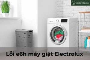 Lỗi E6H máy giặt Electrolux là gì? Cách sửa lỗi nhanh chóng Loi e6h may giat Electrolux