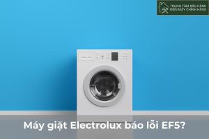 Máy giặt Electrolux báo lỗi EF5: 5 nguyên nhân chính xác 100% May giat Electrolux bao loi EF5