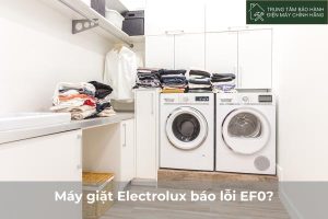 Máy giặt Electrolux báo lỗi EF0: Nguyên nhân và khắc phục dễ nhất May giat Electrolux bao loi EF0