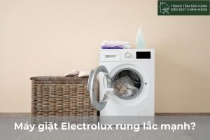 Máy giặt Electrolux rung lắc mạnh: 7 nguyên nhân các xử lý May giat Electrolux rung lac manh