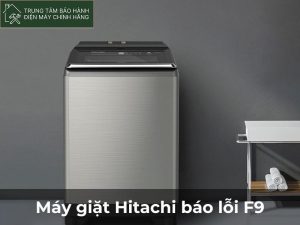 Máy giặt Hitachi báo lỗi F9 : 5 nguyên nhân và cách sửa A-Z Lỗi F9 máy giặt Hitachi là lỗi như thế nào