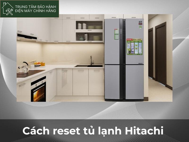 Lý do tại sao phải reset tủ lạnh Hitachi