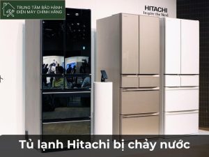 Tủ lạnh Hitachi bị chảy nước: Biện pháp khắc phục dứt điểm Nguyên nhân nào tủ lạnh Hitachi bị chảy nước