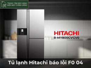 Tủ lạnh Hitachi báo lỗi F0 04: 3 nguyên nhân & biện pháp khắc phục Tủ lạnh Hitachi báo lỗi F0 04 là lỗi như thế nào