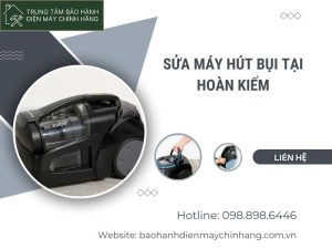 Sửa máy hút bụi tại Hoàn Kiếm: Dịch vụ hậu mãi Sửa máy hút bụi tại Hoàn Kiếm