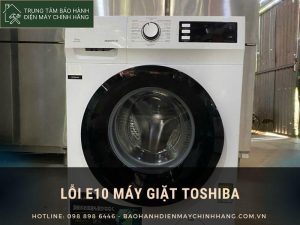 Lỗi E10 máy giặt Toshiba: nguyên nhân và cách xử lý Lỗi E10 máy giặt Toshiba