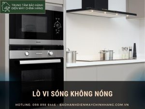 Lò vi sóng không nóng: nguyên nhân & cách khắc phục triệt để lò vi sóng không nóng