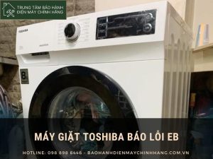 Lỗi EB máy giặt Toshiba: Cách khắc phục như thế nào? máy giặt Toshiba báo lỗi EB